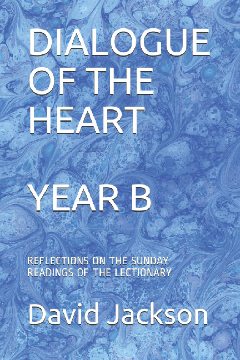 DIALOGUE OF THE HEART: REFLECTIONS ON THE SUNDAY READINGS OF THE LECTIONARY YEAR B
