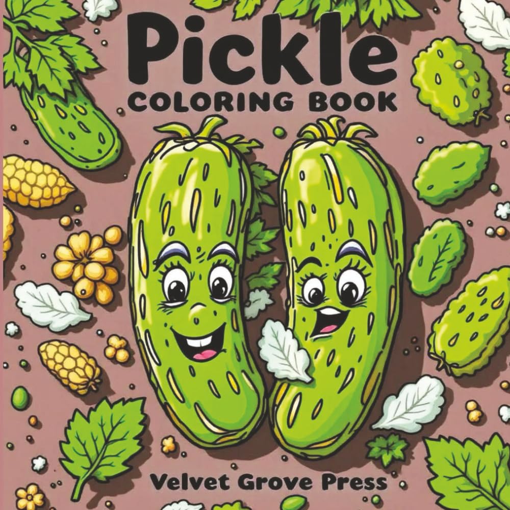 Pickle Coloring Book: Cozy Pickle Life Coloring With Cute Pickle Characters and Easy Coloring Pages For Boys and Girls.