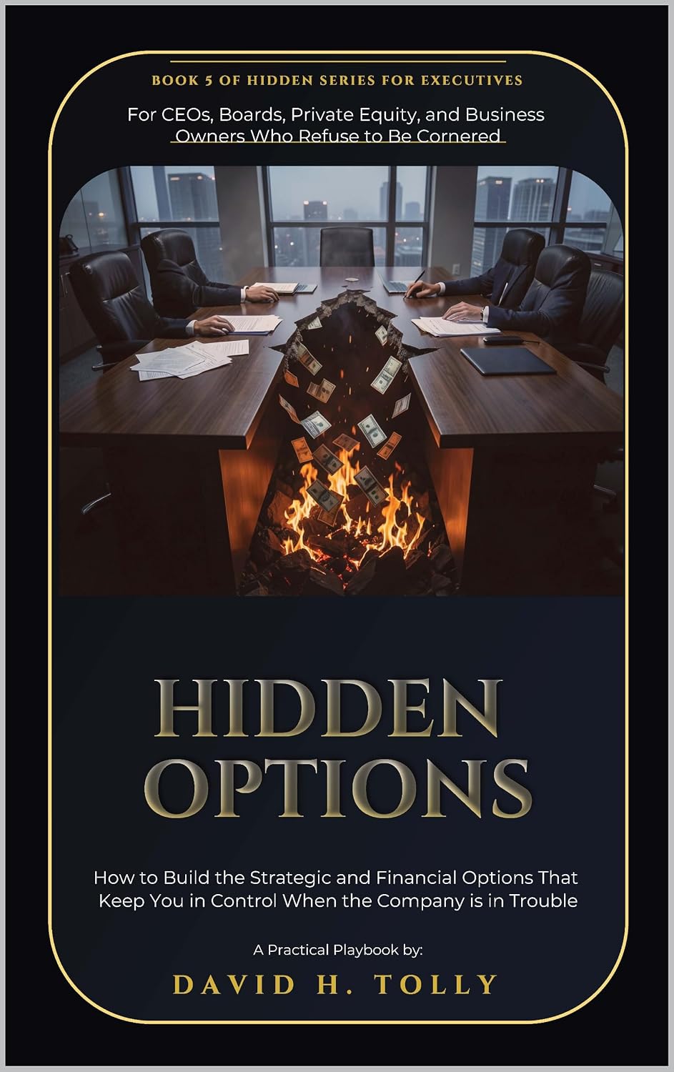 HIDDEN OPTIONS - When the Doors Begin to Close: A Practitioner's Field Manual for Distressed Companies, Turnarounds, Restructuring, and Wind-Down (THE HIDDEN SERIES Source-of-Truth Reference Book 4)