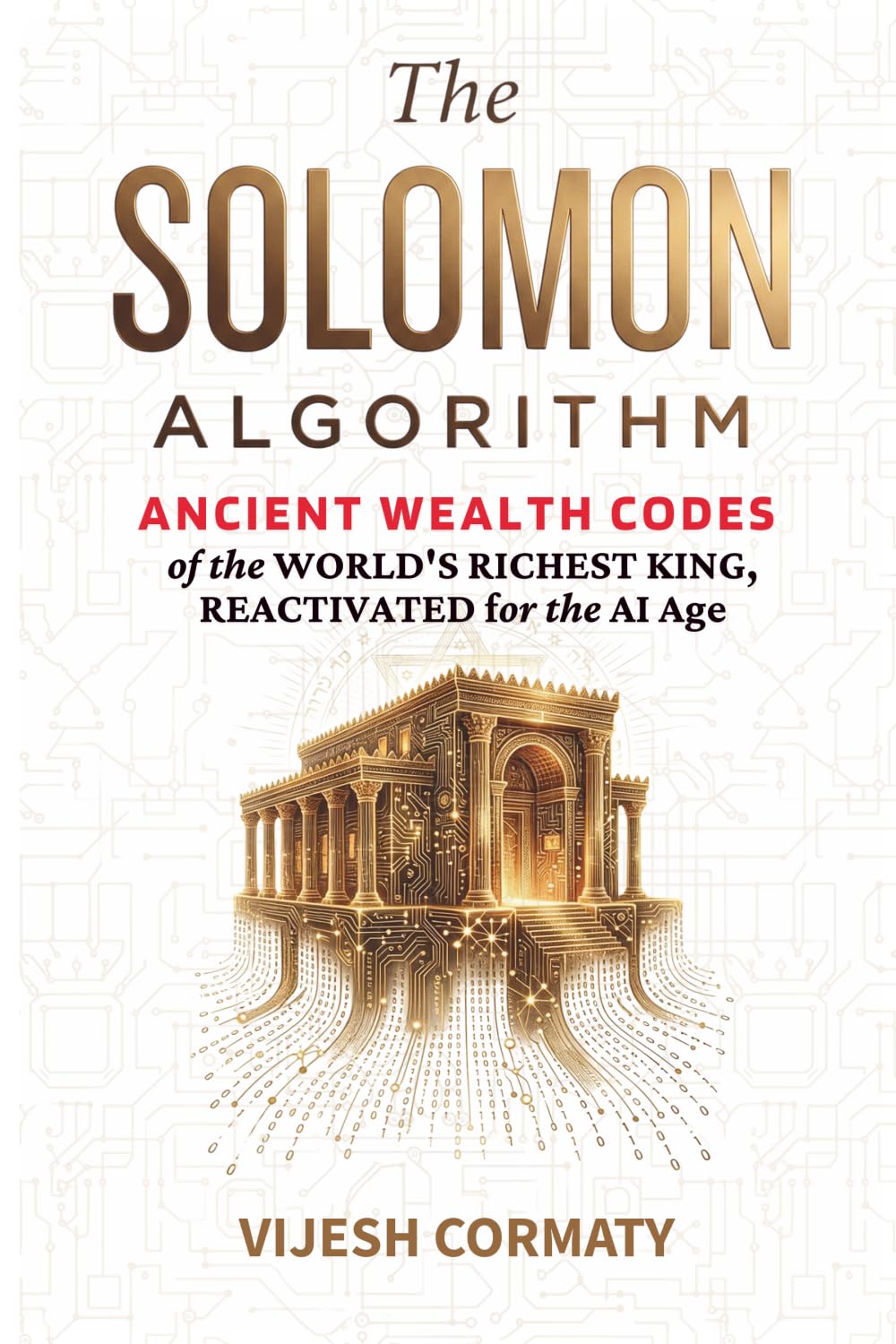 The Solomon Algorithm: Ancient Wealth Codes of the World's Richest King, Reactivated for the AI Age