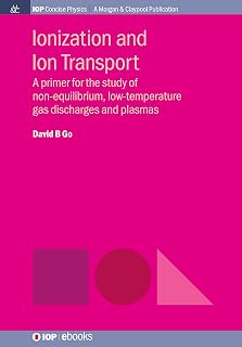Ionization and Ion Transport: A Primer for the Study of Non-Equilibrium, Low-Temperature Gas Discharges and Plasmas (IOP Concise Physics)