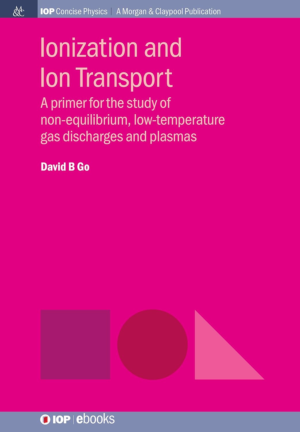 Ionization and Ion Transport: A Primer for the Study of Non-Equilibrium, Low-Temperature Gas Discharges and Plasmas (IOP Concise Physics)      Kindle Edition