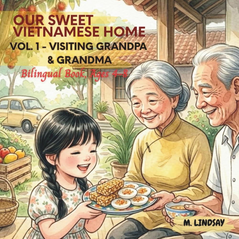 Our Sweet Vietnamese Home - Vol.1 – Visiting Grandpa & Grandma: A Vietnamese–English Bilingual Story for Kids Ages 4–8