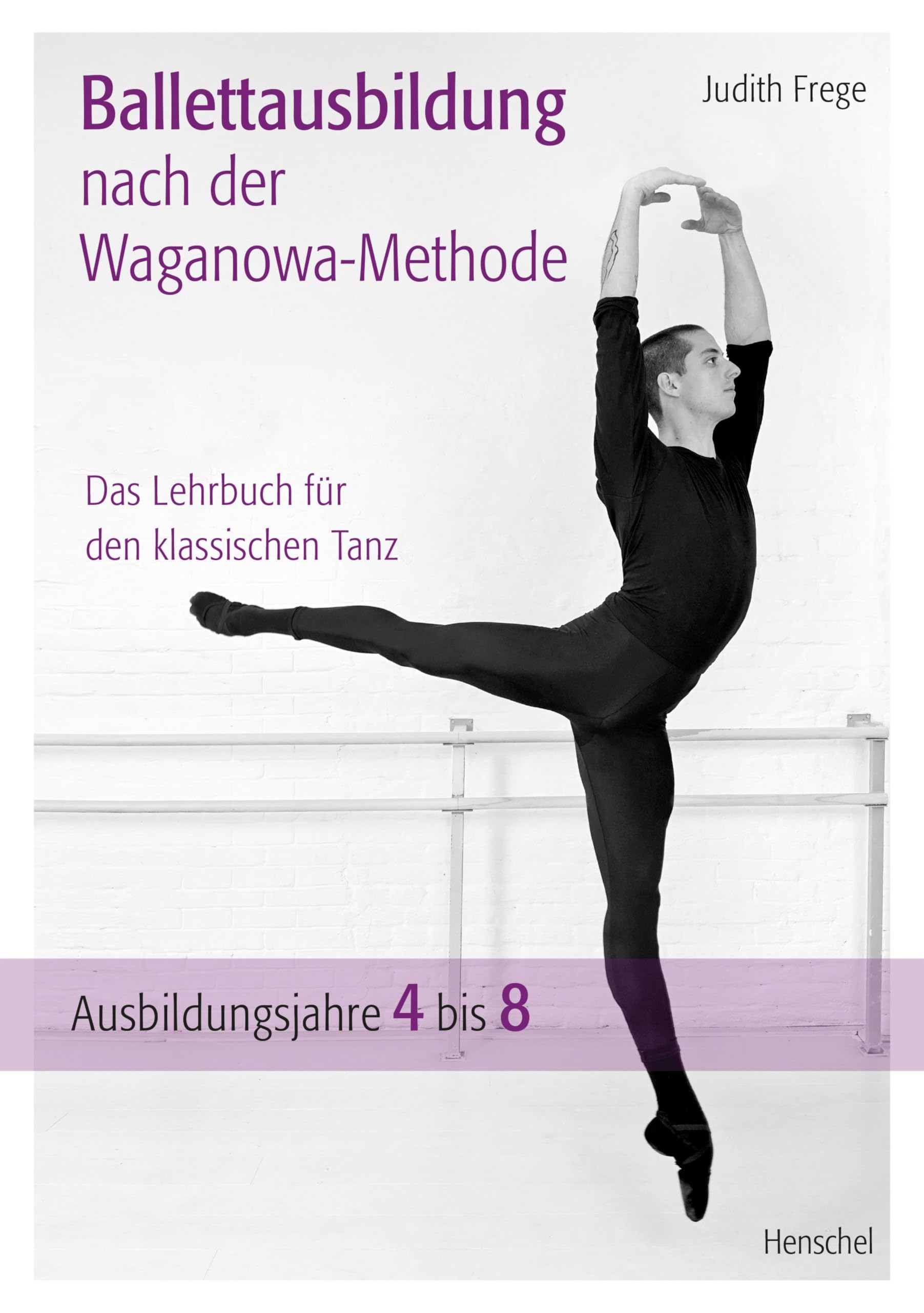 Ballettausbildung nach der Waganowa-Methode: Das Lehrbuch für den klassischen Tanz. (Band II) Ausbildungsjahre 4 bis 8 (German Edition)