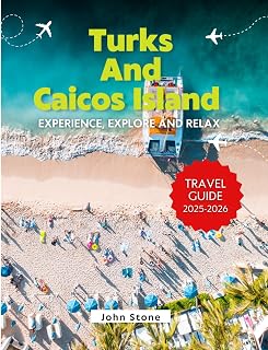 Turks and Caicos Island Travel Guide 2025-2026: Experience, Explore and Relax