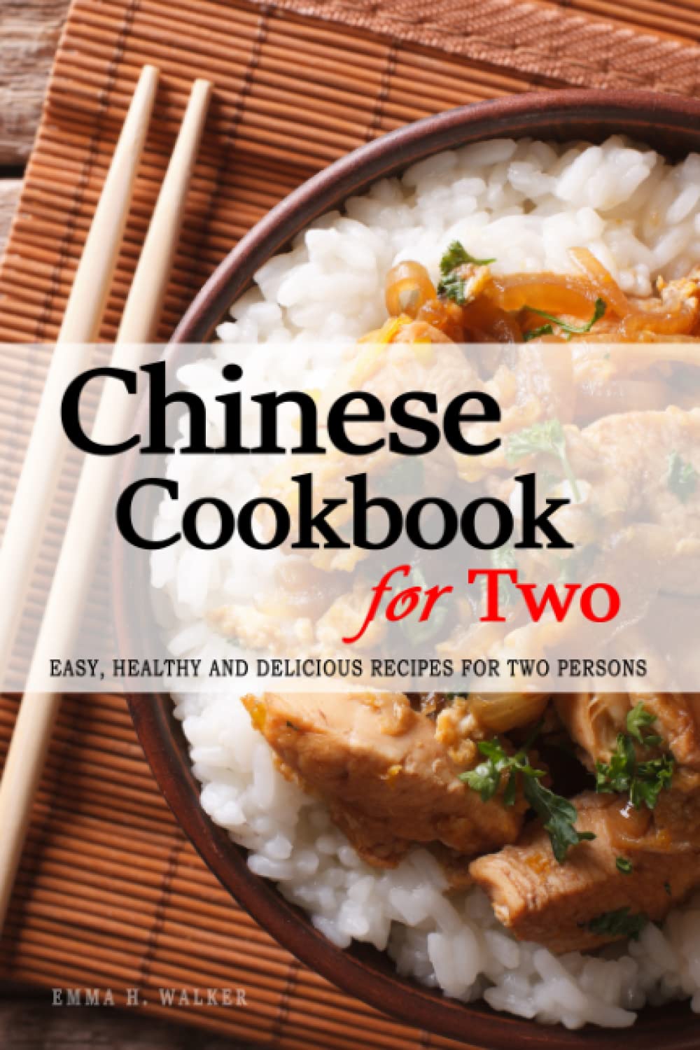 Chinese Cookbook for Two - 150+ Chinese Recipes Perfectly Portioned for Two Persons: Chinese Recipes for Two - Easy, Healthy and Delicious Recipes - The Chinese Cookbook for Two Persons