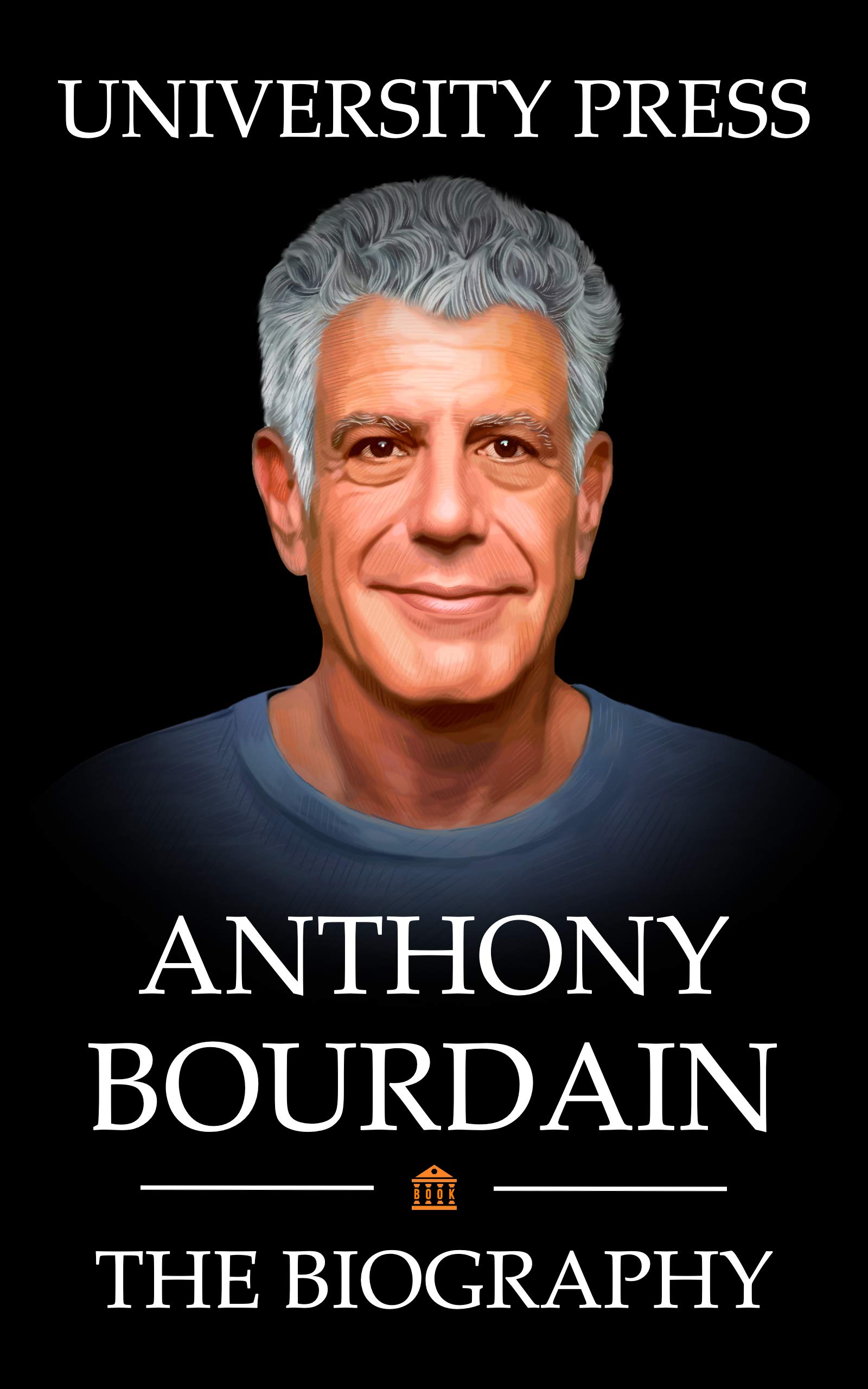 Anthony Bourdain Book: The Biography of Anthony Bourdain