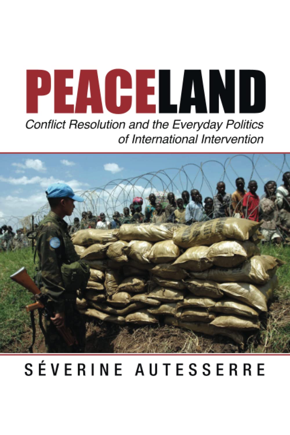Peaceland: Conflict Resolution and the Everyday Politics of International Intervention (Problems of International Politics)
