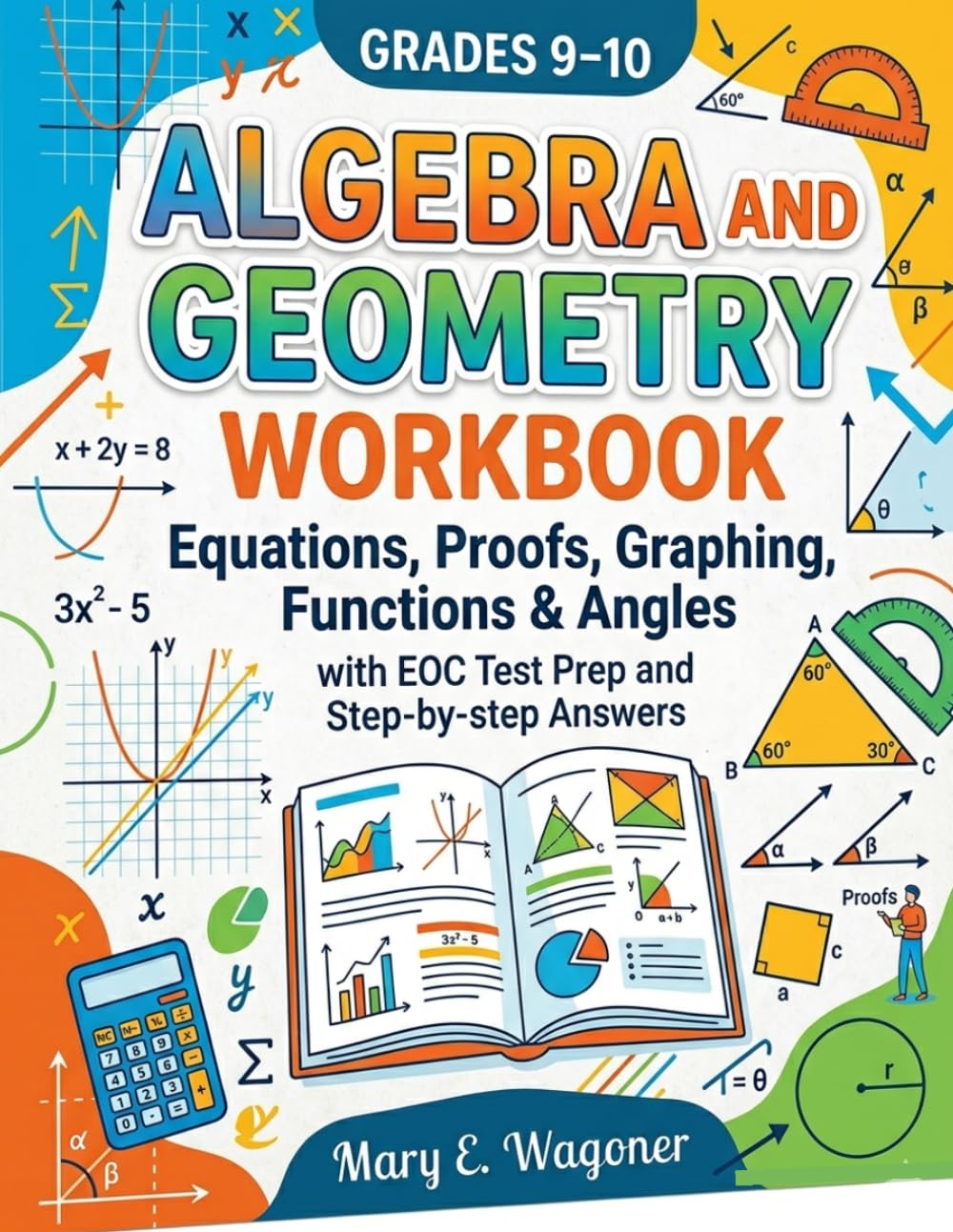 Algebra and Geometry Workbook for Grades 9-10: Equations, Proofs, Graphing, Functions & Angles, with EOC Test Prep and Step-by-step Answers
