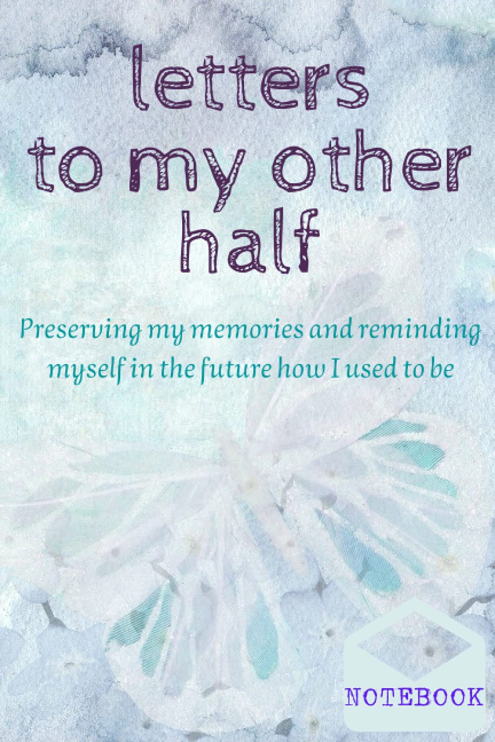 letters to my other half: Preserving my memories and reminding myself in the future how I used to be