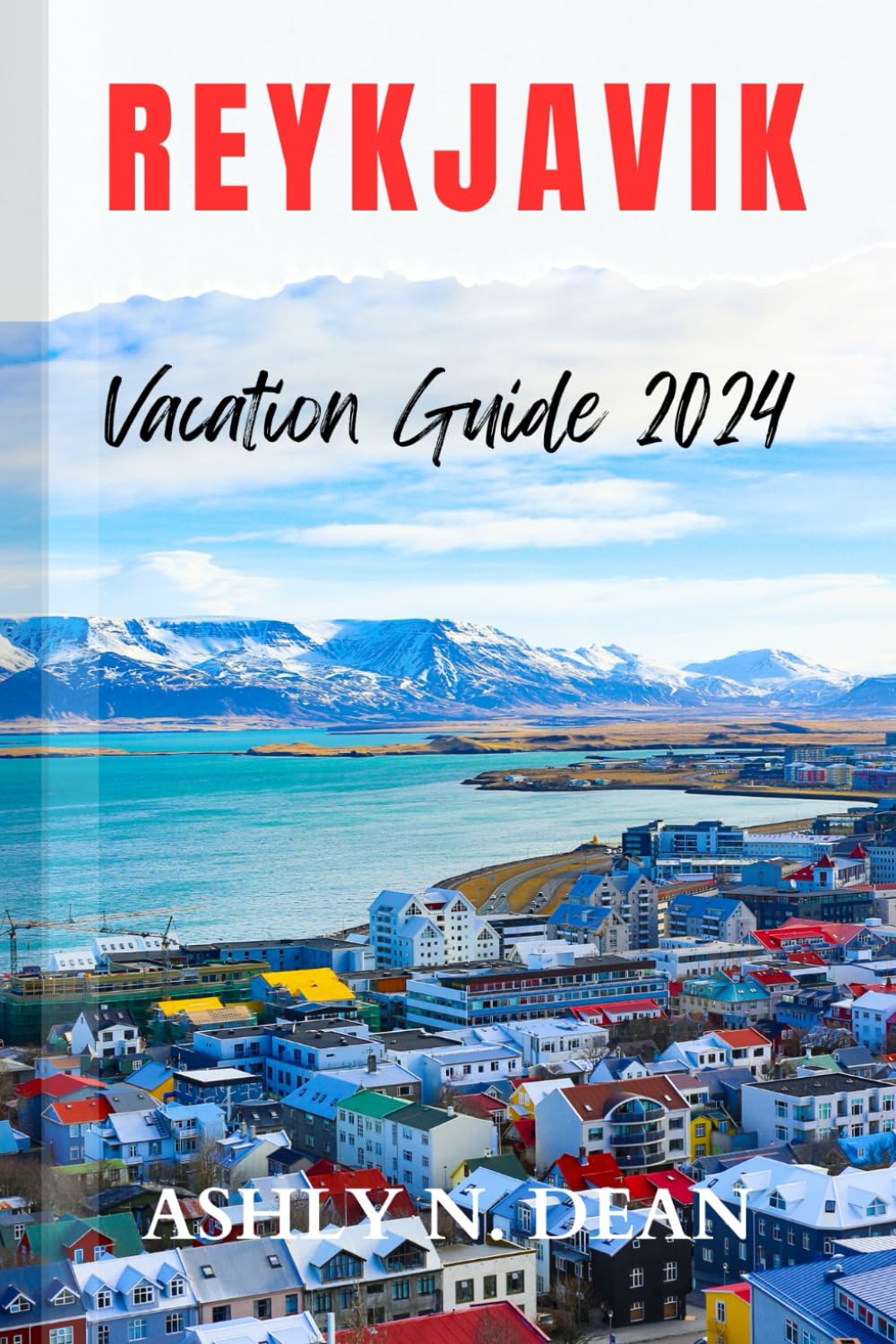 REYKJAVIK VACATION GUIDE 2024: A Comprehensive Pocket Guide to Iceland Bliss; Natural Wonders, Geothermal Spas, Cuisine and Top Attractions.