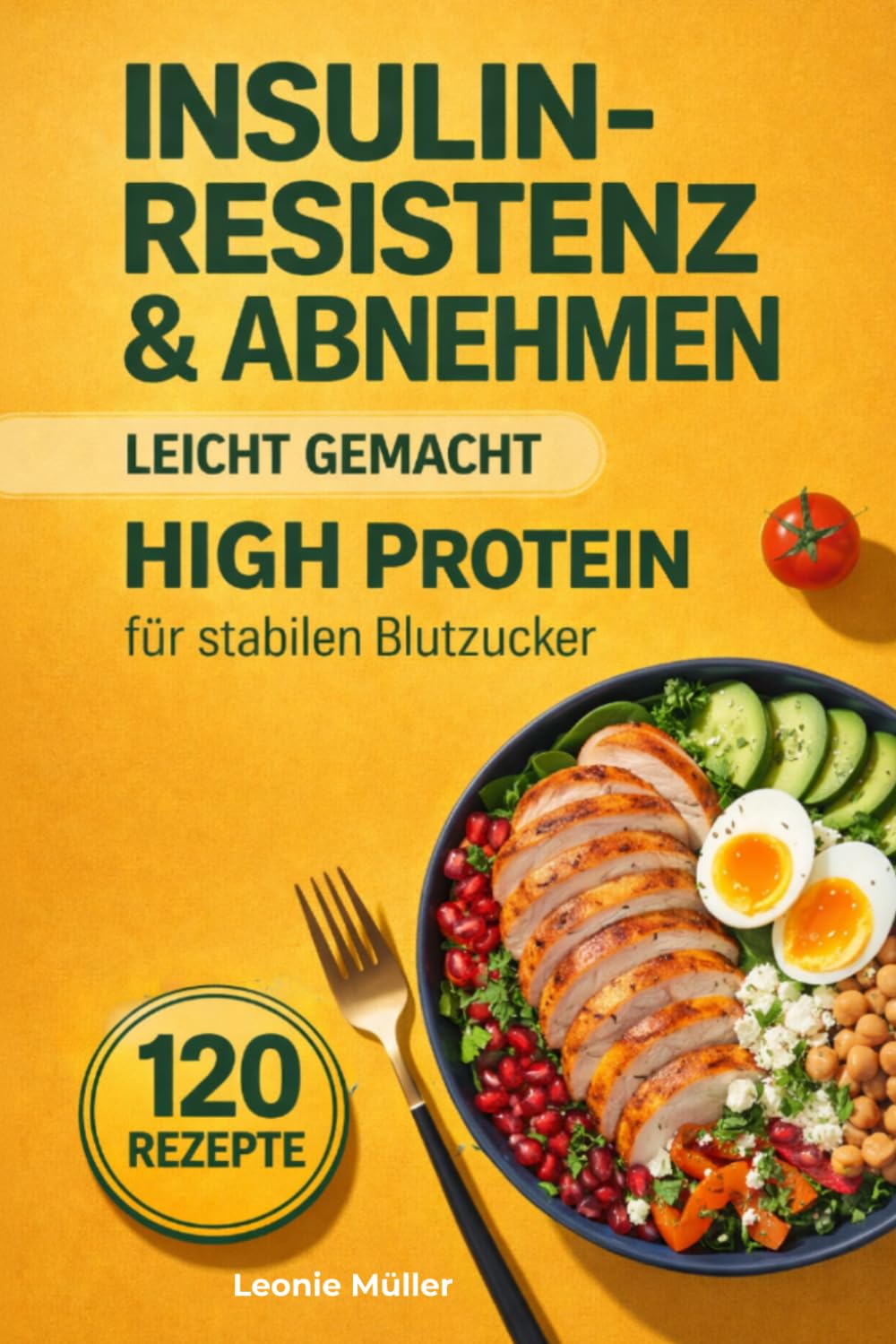 Insulinresistenz & Abnehmen leicht gemacht: High-Protein-Ernährung für stabilen Blutzucker – 120 einfache Rezepte gegen Heißhunger und Bauchfett
