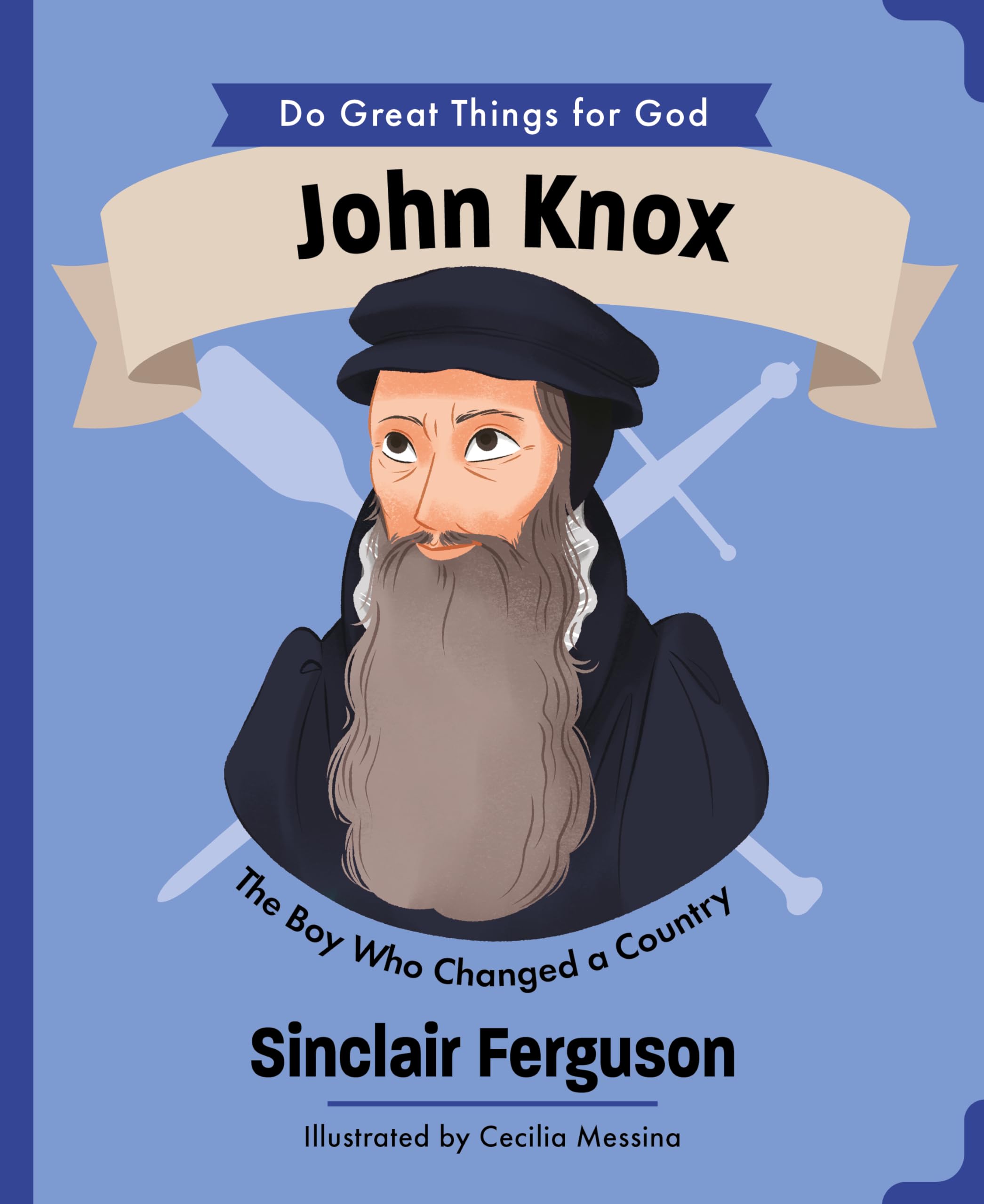 John Knox: The Boy Who Changed a Country (An Illustrated Children's Biography for Girls & Boys Ages 4-7 About a Boy Who Influenced Scotland's History and the Reformation with Faith and Courage)