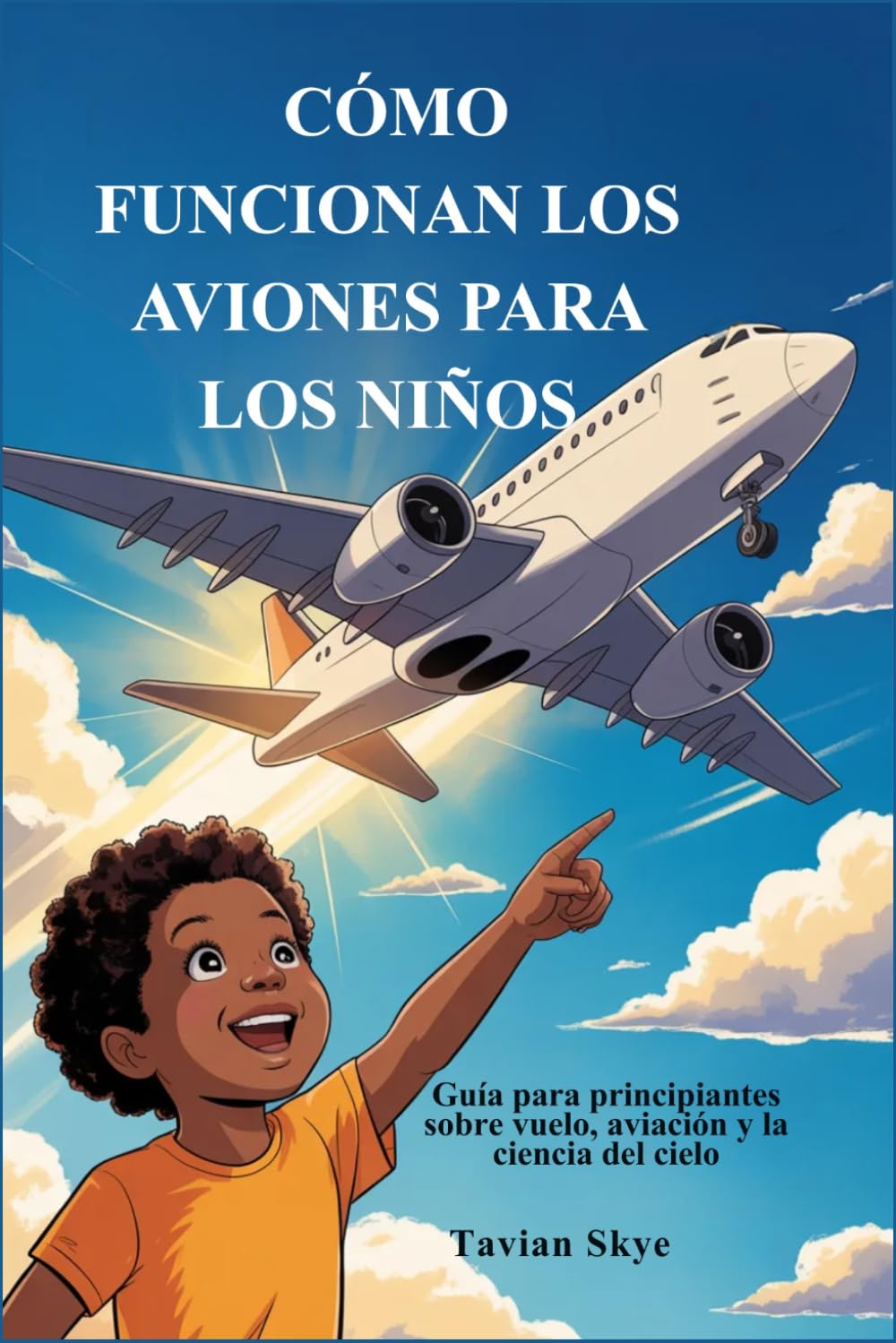 CÓMO FUNCIONAN LOS AVIONES PARA LOS NIÑOS: Guía para principiantes sobre vuelo, aviación y la ciencia del cielo