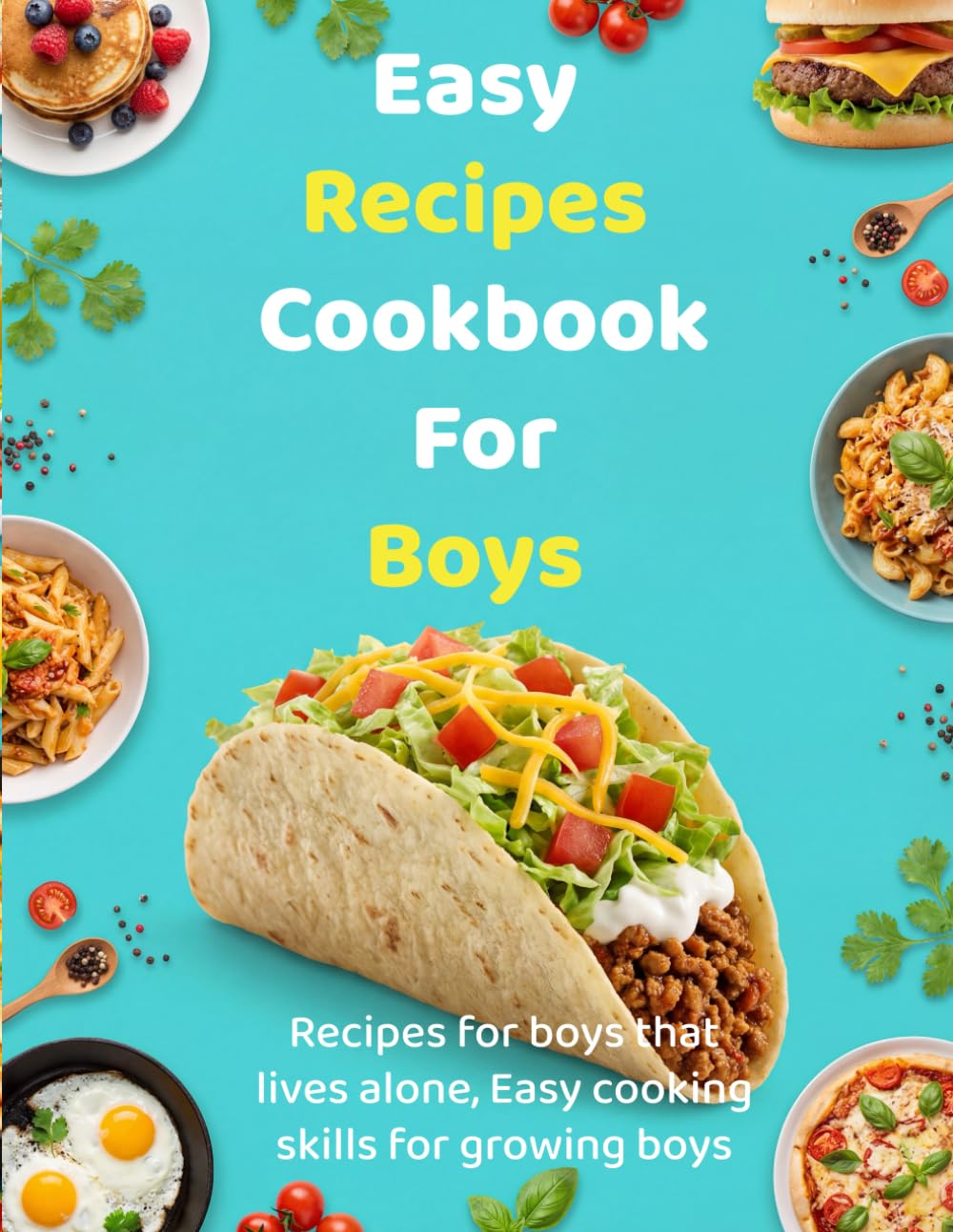 Easy Recipes Cookbook For Boys: Recipes for boys that lives alone, Easy cooking skills for growing boys