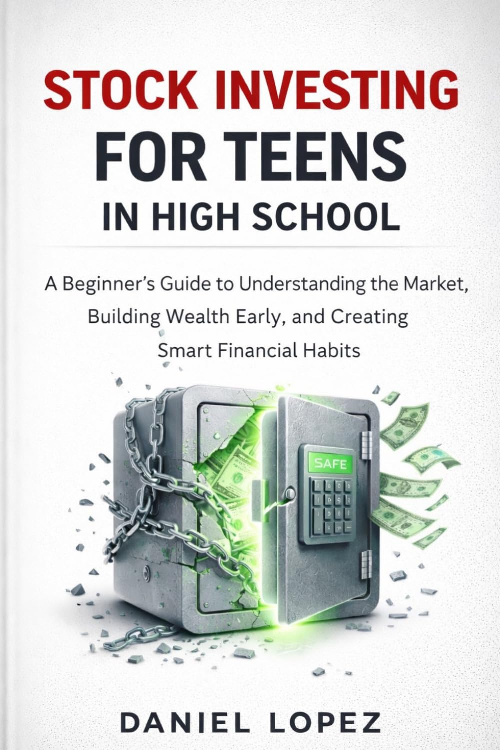 STOCK INVESTING FOR TEENS IN HIGH SCHOOL: A Beginner’s Guide to Understanding the Market, Building Wealth Early, Growing Money, and Creating Smart Financial Habits