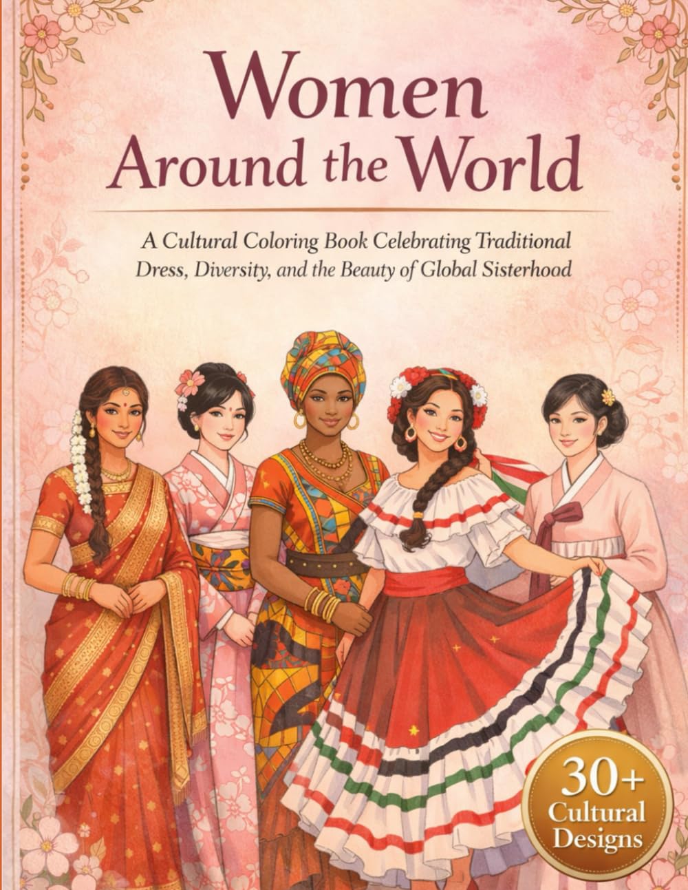 Women Around the World: A Cultural Coloring Book Celebrating Traditional Dress, Diversity, and the Beauty of Global Sisterhood