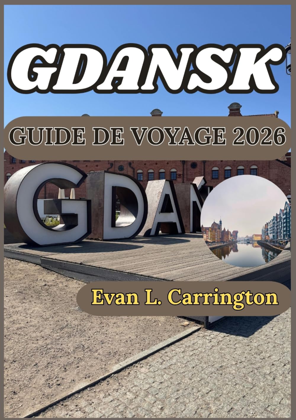 GDANSK GUIDE DE VOYAGE 2026: Découvrir Gdansk grâce à des informations précises sur sa culture, sa gastronomie et ses sites historiques (Collection de voyages autour du monde d'Evan L. Carrington)