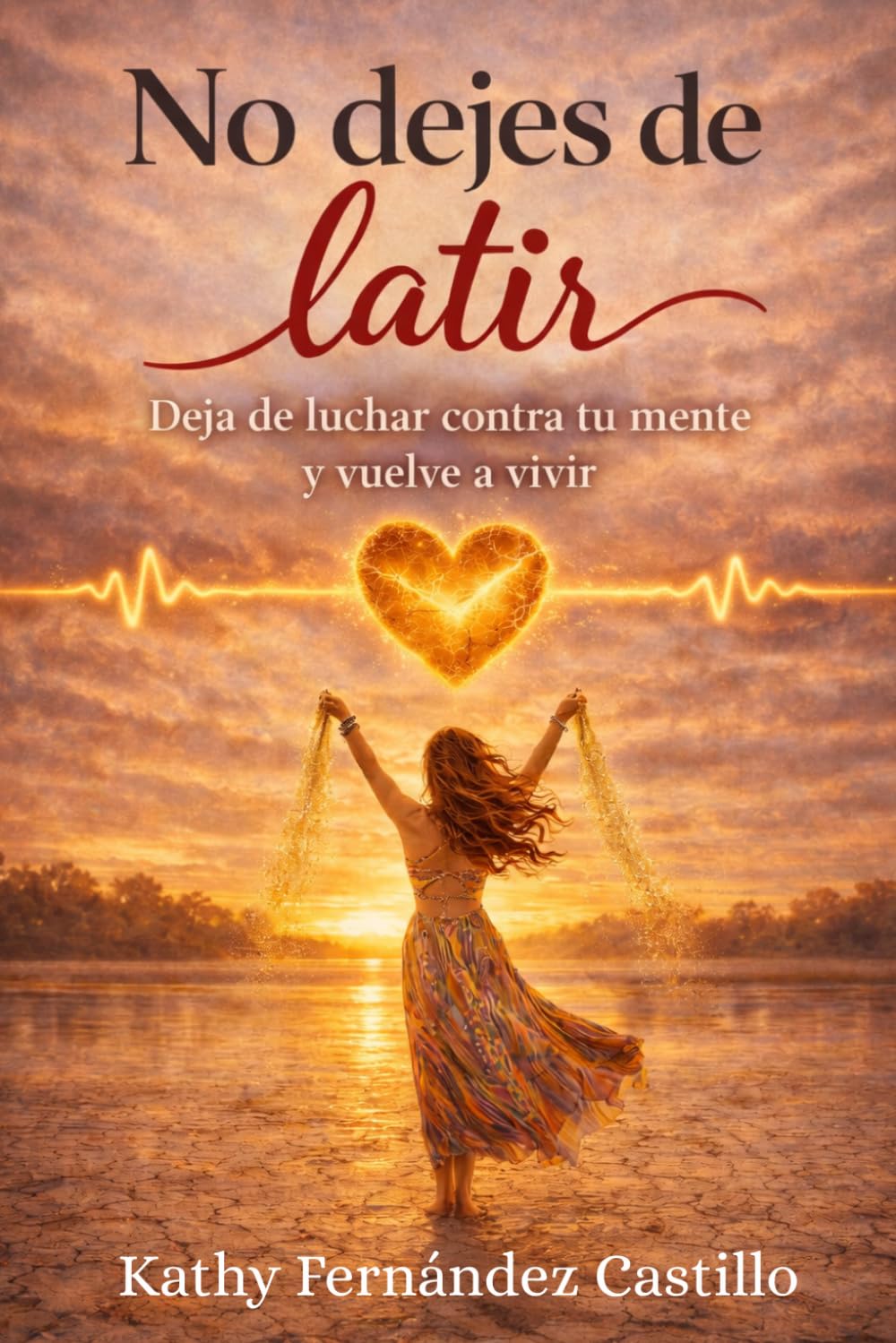 No dejes de latir: Nos enseñaron a funcionar. No a vivir. Deja de luchar contra tu mente y vuelve a vivir