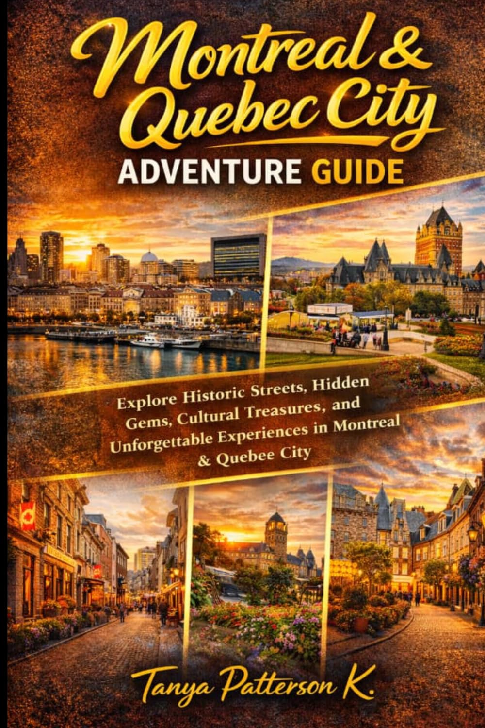 Montreal & Quebec City Adventure Guide: Explore Historic Streets, Hidden Gems, Cultural Treasures, and Unforgettable Experiences in Montreal & Quebec City