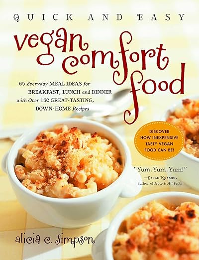 Quick and Easy Vegan Comfort Food: Over 150 Great-Tasting, Down-Home Recipes and 65 Everyday Meal Ideas―for Breakfast, Lunch, and Dinner