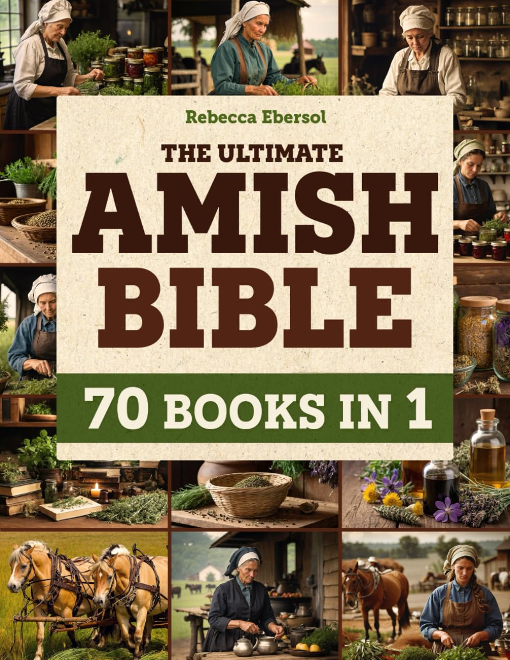 The Ultimate Amish Bible: Embrace Herbal Traditions with Remedies and Time-Tested Wisdom Preserved for Centuries | A Timeless Guide to Natural