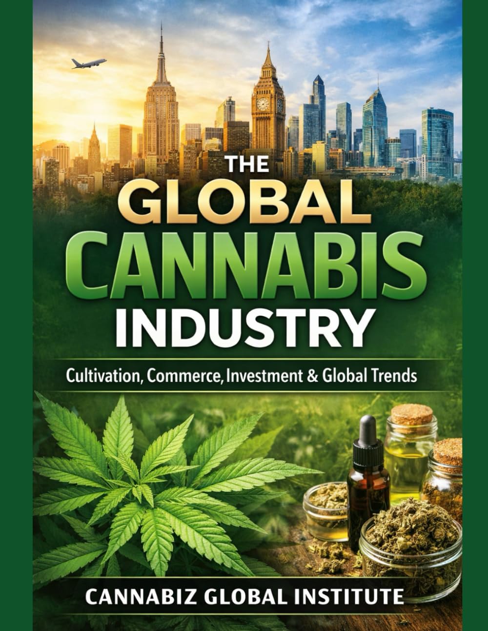 The Global Cannabis Industry: Cultivation, Commerce, Investment & Global Trends (Cannabis Wealth Series)