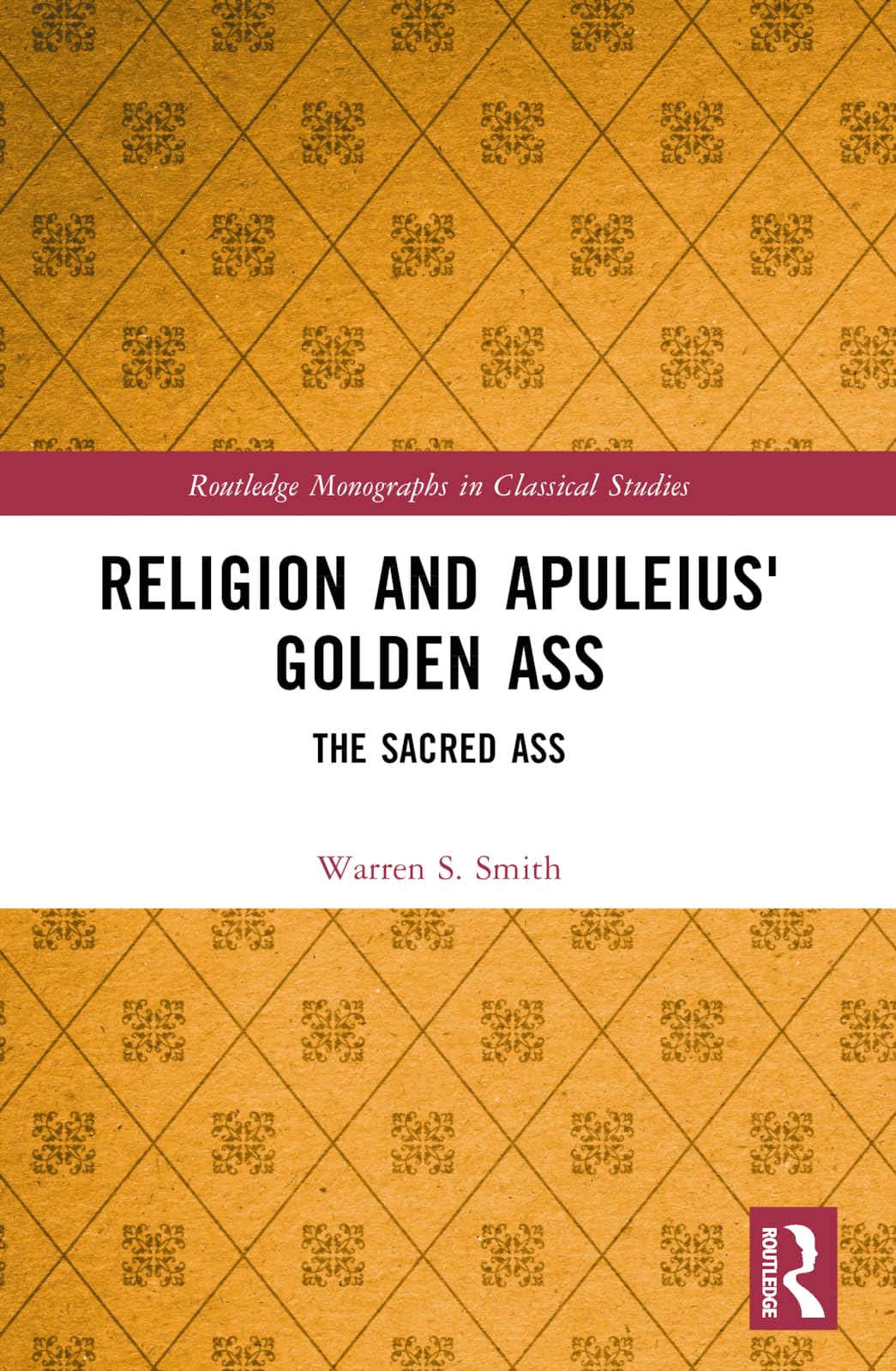 Religion and Apuleius' Golden Ass: The Sacred Ass (Routledge Monographs in Classical Studies)