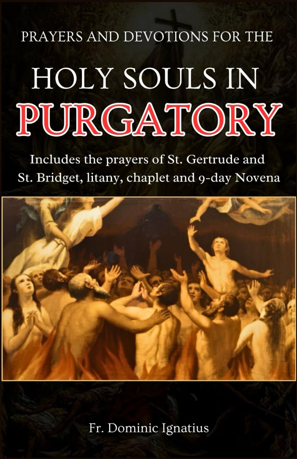 PRAYERS AND DEVOTIONS FOR THE HOLY SOULS IN PURGATORY: Includes the prayers of St. Gertrude and St. Bridget, litany, chaplet and 9-day Novenas (Powerful Catholic Novena Collection for Every Need)