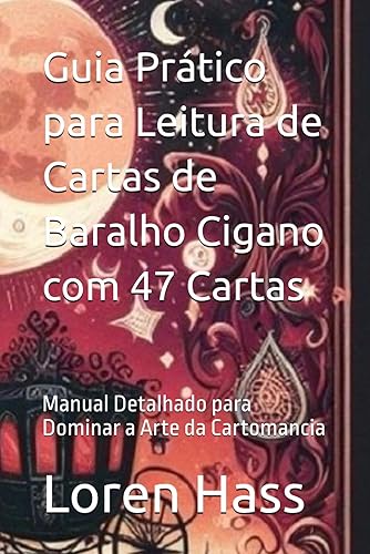 Guia Prático para Leitura de Cartas de Baralho Cigano com 47 Cartas: Manual Detalhado para Dominar a Arte da Cartomancia (Portuguese Edition)