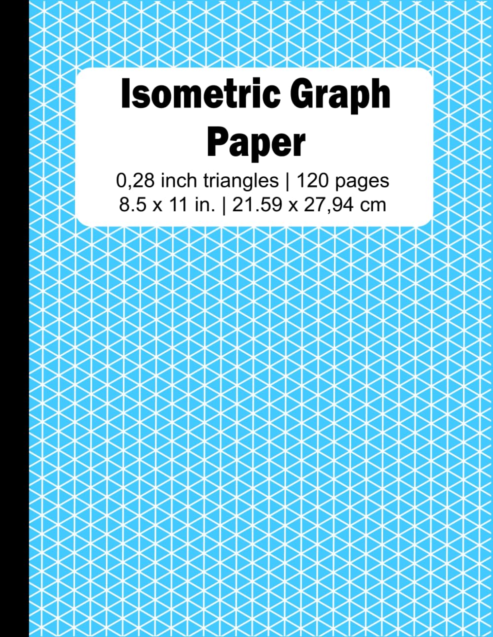Isometric Graph Paper: Isometric Grid Paper Notebook | 0.28 Inchs per triangles | 8,5 x 11 inch. | 21,59 x 27,94 cm | 120 Pages.