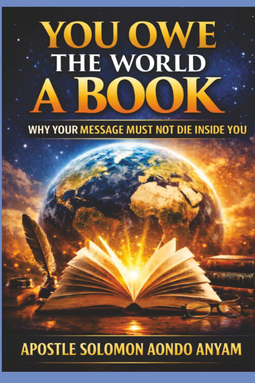 YOU OWE THE WORLD A BOOK: WHY YOUR MESSAGE MUST NOT DIE INSIDE