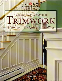 Decorating With Architectural Trimwork Planning, Designing, Installing