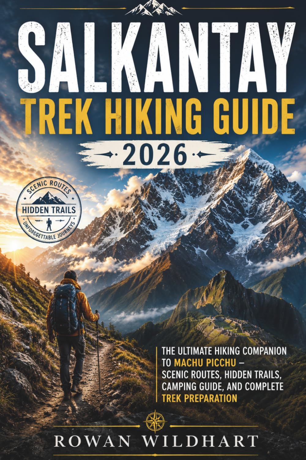 Salkantay Trek Hiking Guide 2026: The Ultimate Hiking Companion to Machu Picchu – Scenic Routes, Hidden Trails, Camping Guide, and Complete Trek ... the World: Essential Hiking Guide Series)