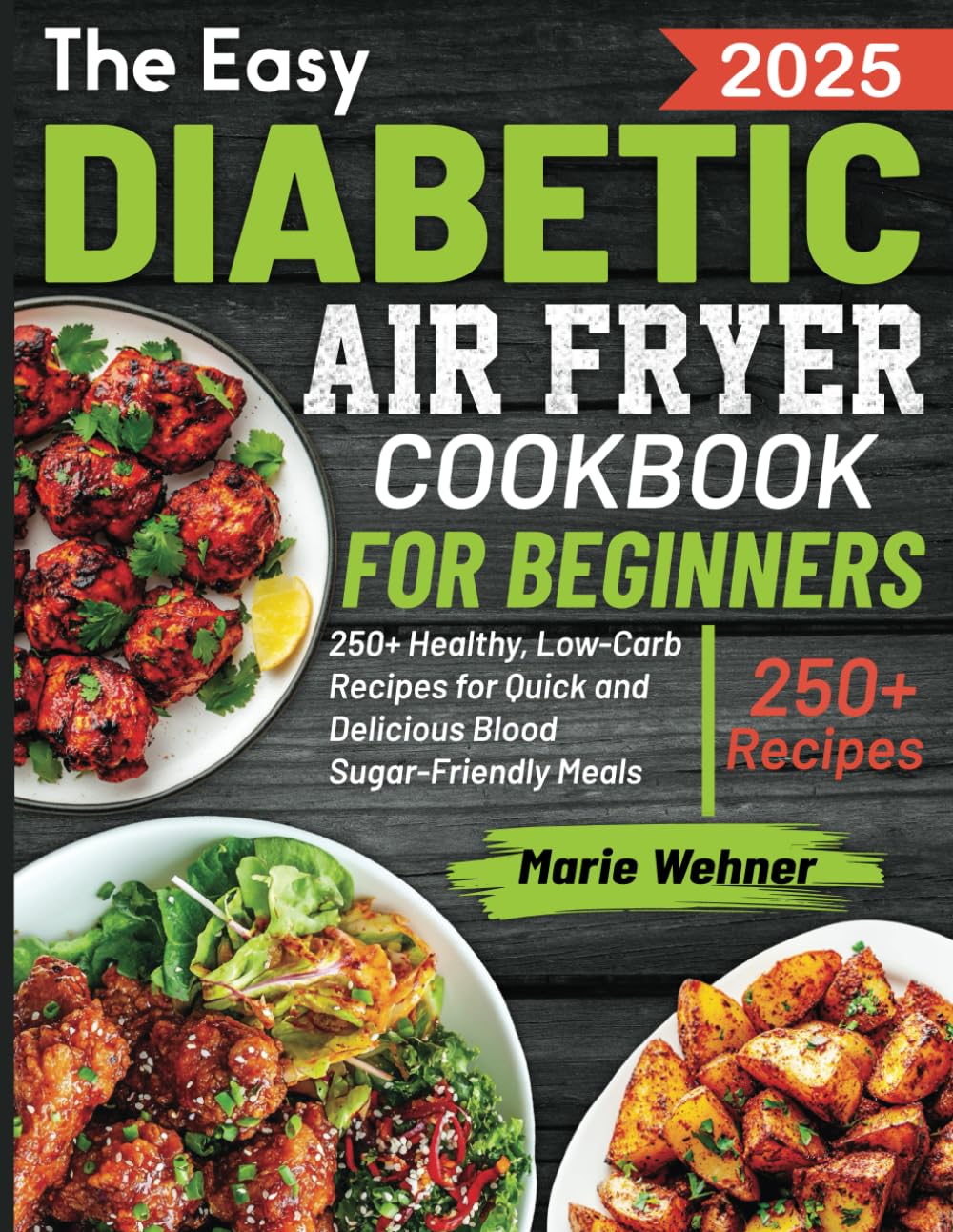 The Easy Diabetic Air Fryer Cookbook For Beginners: 250+ Healthy, Low-Carb Recipes for Quick and Delicious Blood Sugar-Friendly Meals