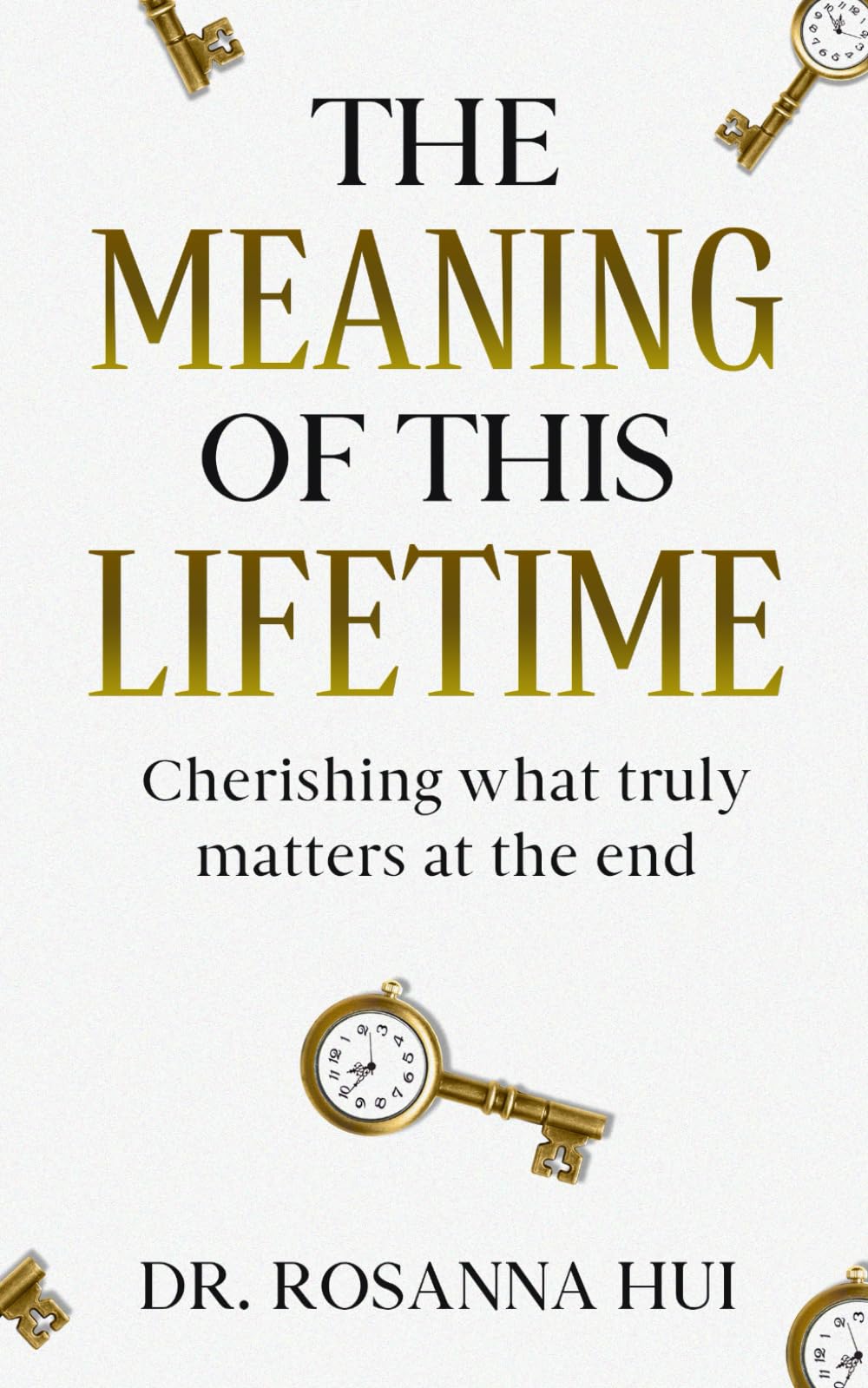 The Meaning of This Lifetime: Cherishing What Truly Matters at the End