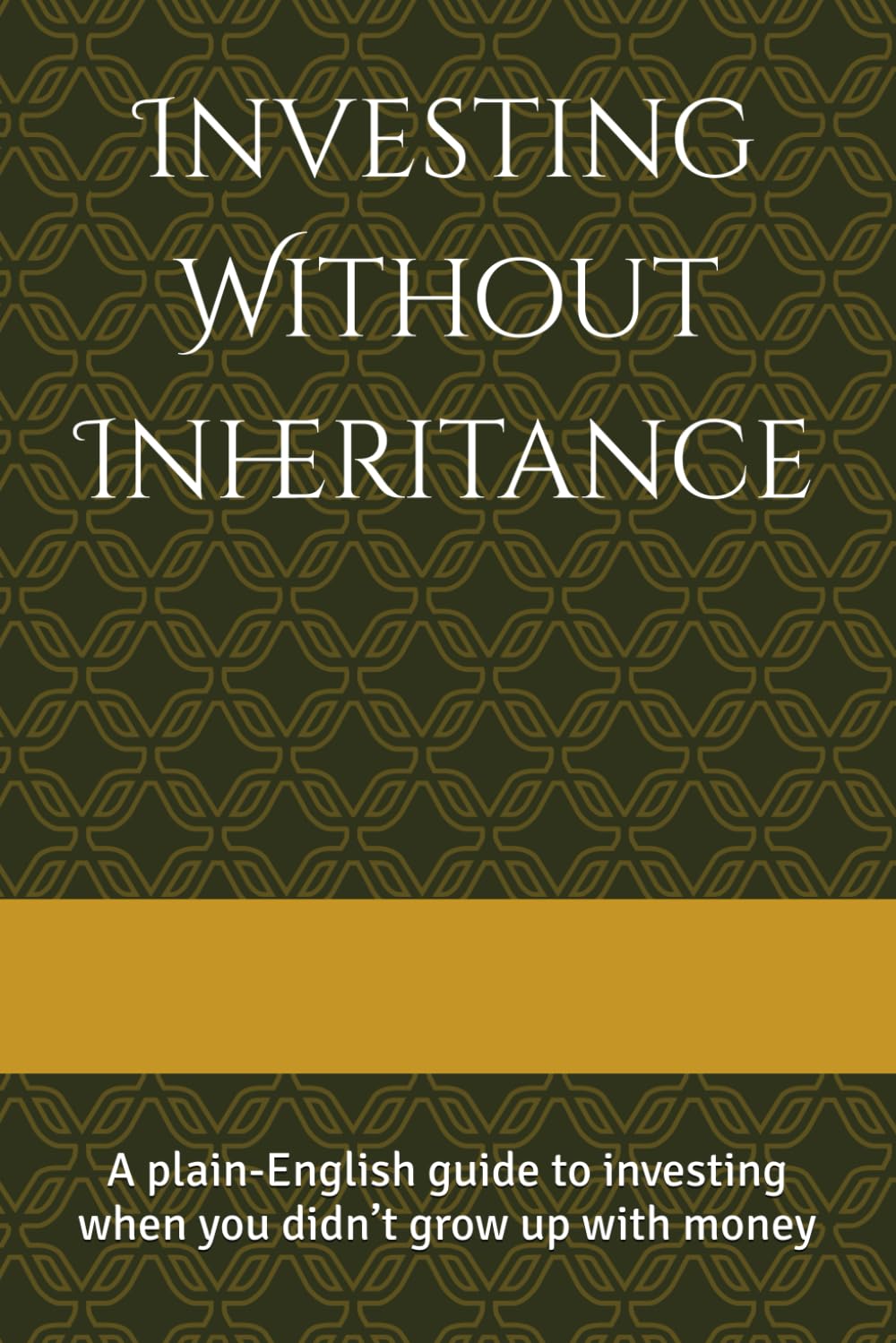 Investing Without Inheritance: A plain-English guide to investing when you didn’t grow up with money