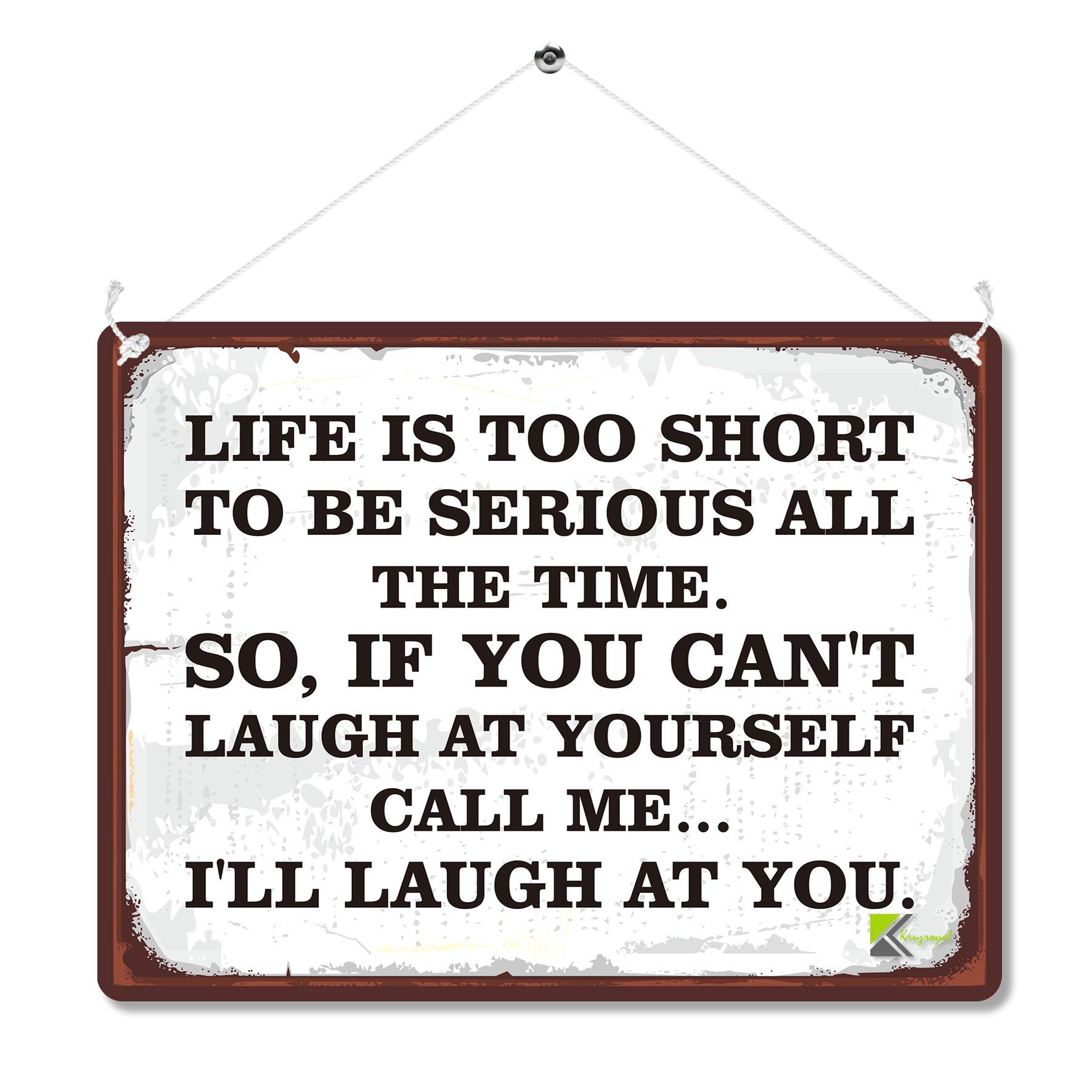 Kruzroyal MP157 Life is too short to be serious all the time. So,if you can't laugh at yourself call me... i'll laugh at you. Funny Novelty Retro Vintage Metal Wall Sign Plaque 20cm x 15cm