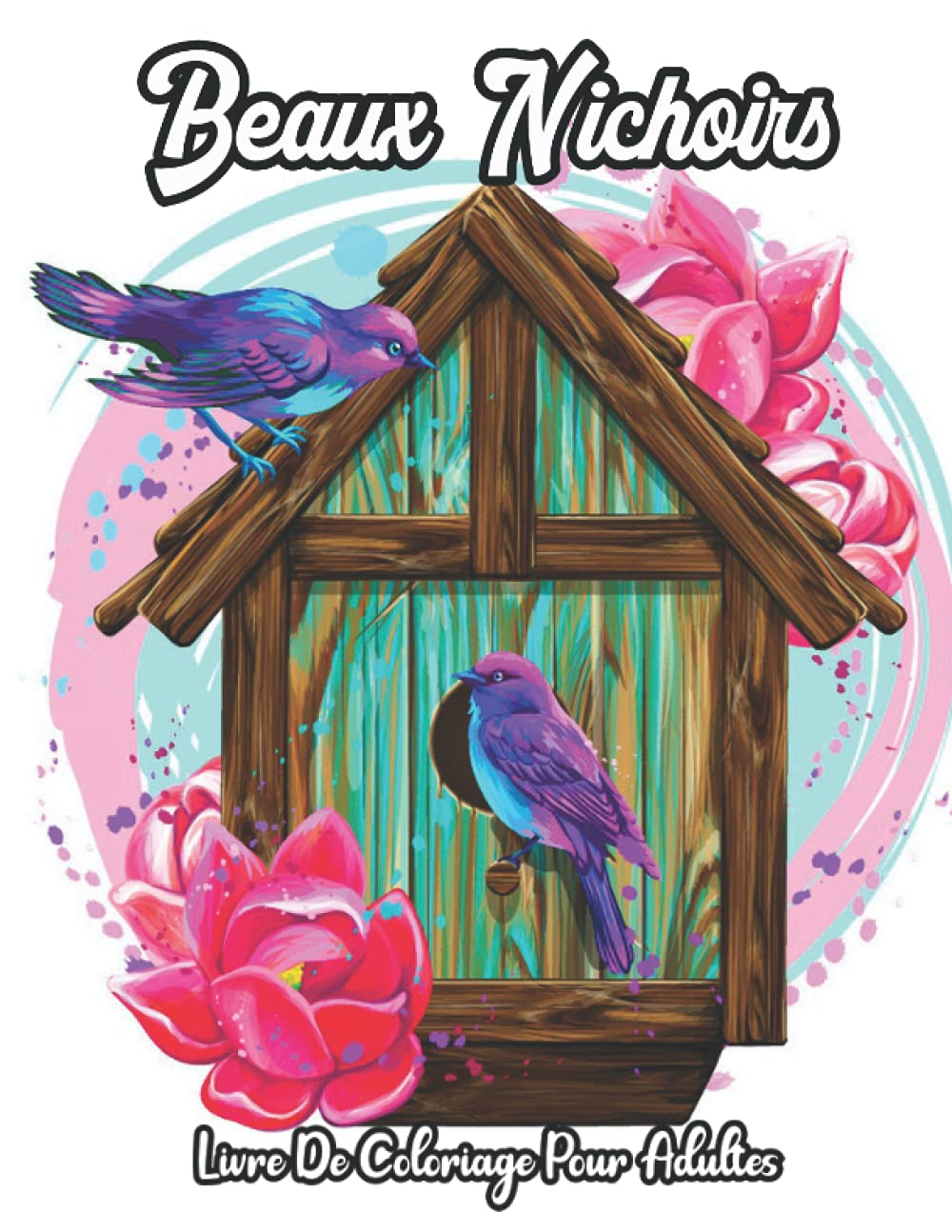 Beaux Nichoirs Livre De Coloriage Pour Adultes: Un livre de coloriage de belles maisons d'oiseaux pour adultes avec un livre de coloriage pour adultes ... de belles maisons d'oiseaux) (French Edition)