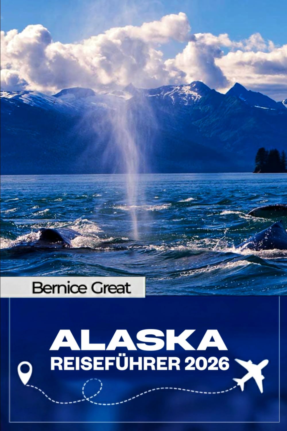 ALASKA REISEFÜHRER 2026: Anchorage, Juneau, Fairbanks, Seward, Homer, Ketchikan & Skagway – Schritt-für-Schritt-Roadtrips, Kreuzfahrthäfen, Wildtiere in der Glacier Bay & smarte Reiserouten