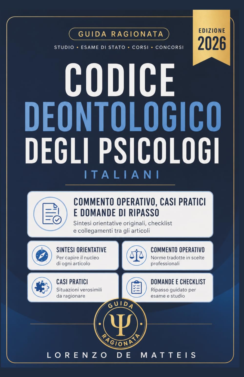 Codice Deontologico Psicologi Italiani Commentato: La Guida Ragionata con Commento operativo, casi pratici e domande di ripasso per Esame di Stato, Corsi, Concorsi e Master dedicati alla professione