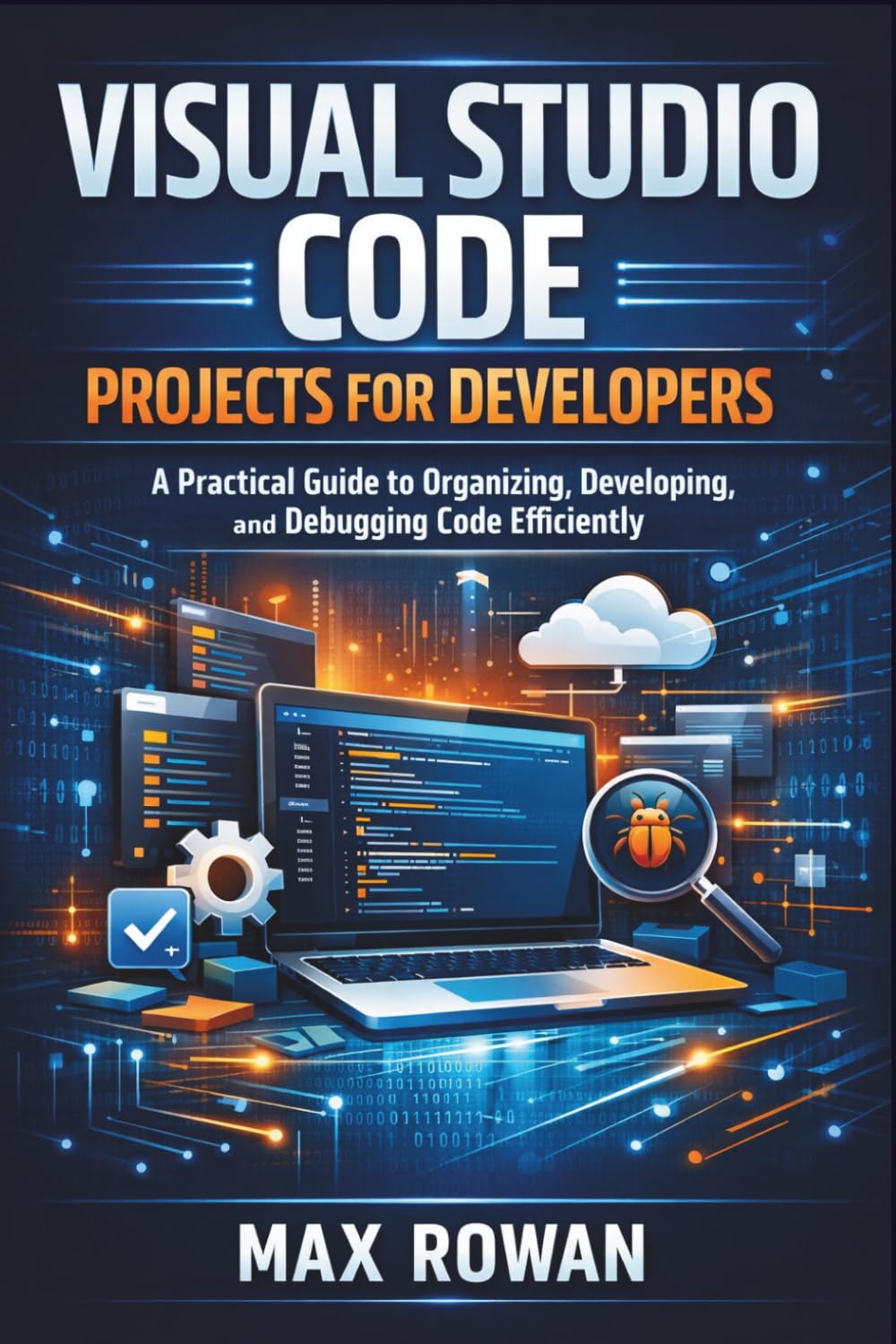 Visual Studio Code Projects for Developers: A Practical Guide to Organizing, Developing, and Debugging Code Efficiently