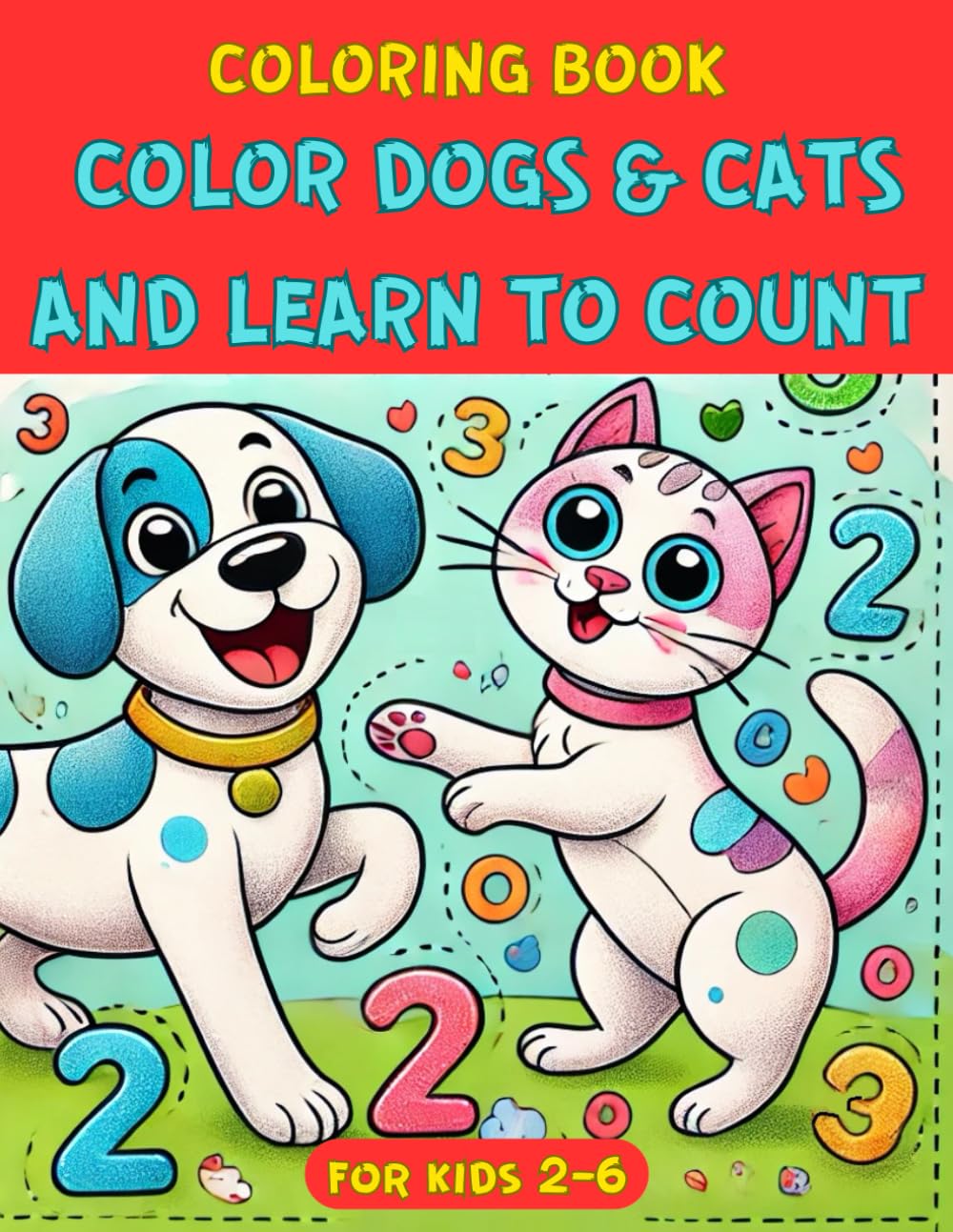 COLORING BOOK FOR KIDS 2-6: COLOR DOGS AND CATS AND LEARN TO COUNT: Educational coloring book for children