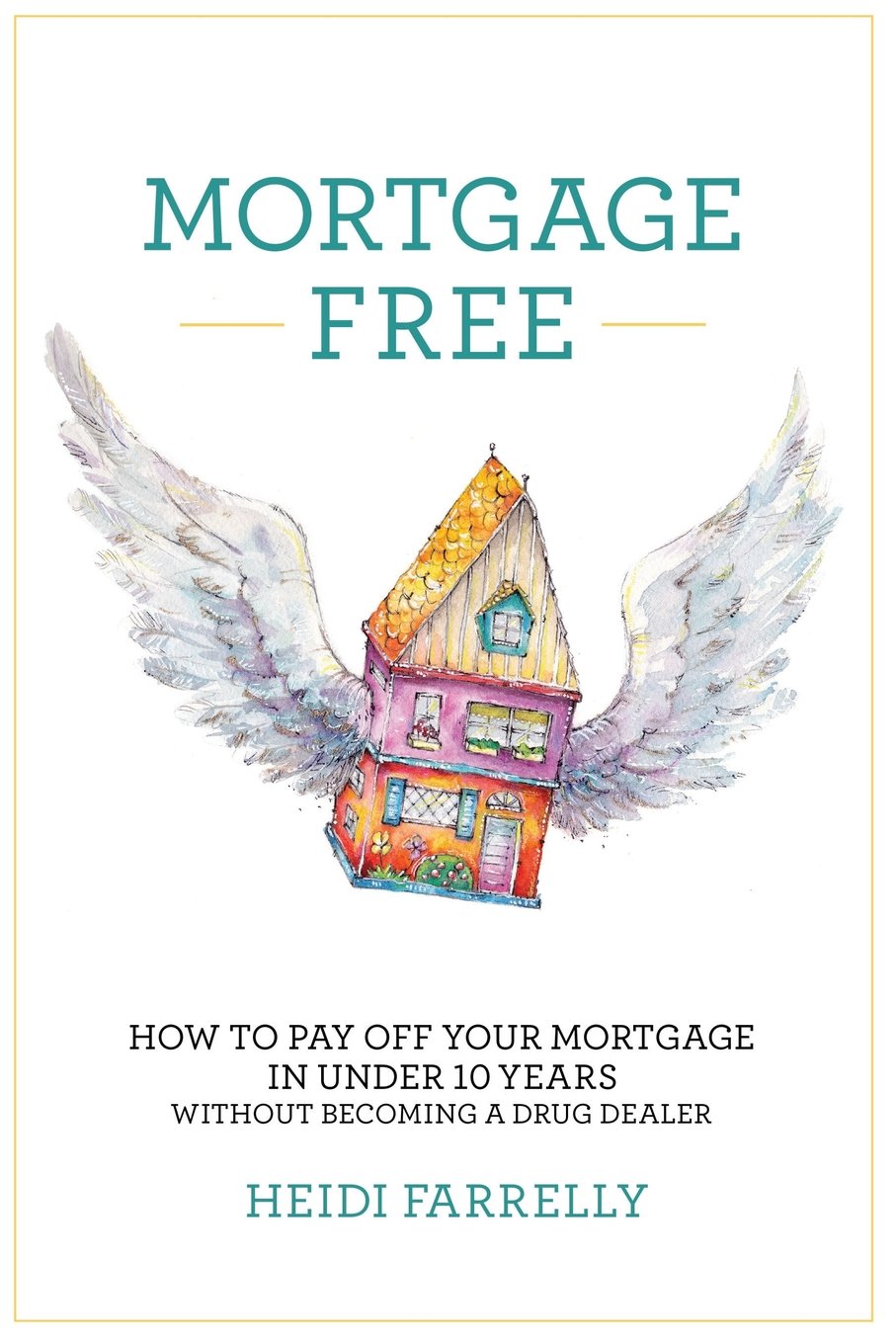 Mortgage Free: How to pay off your mortgage in under 10 years -without becoming a drug dealer