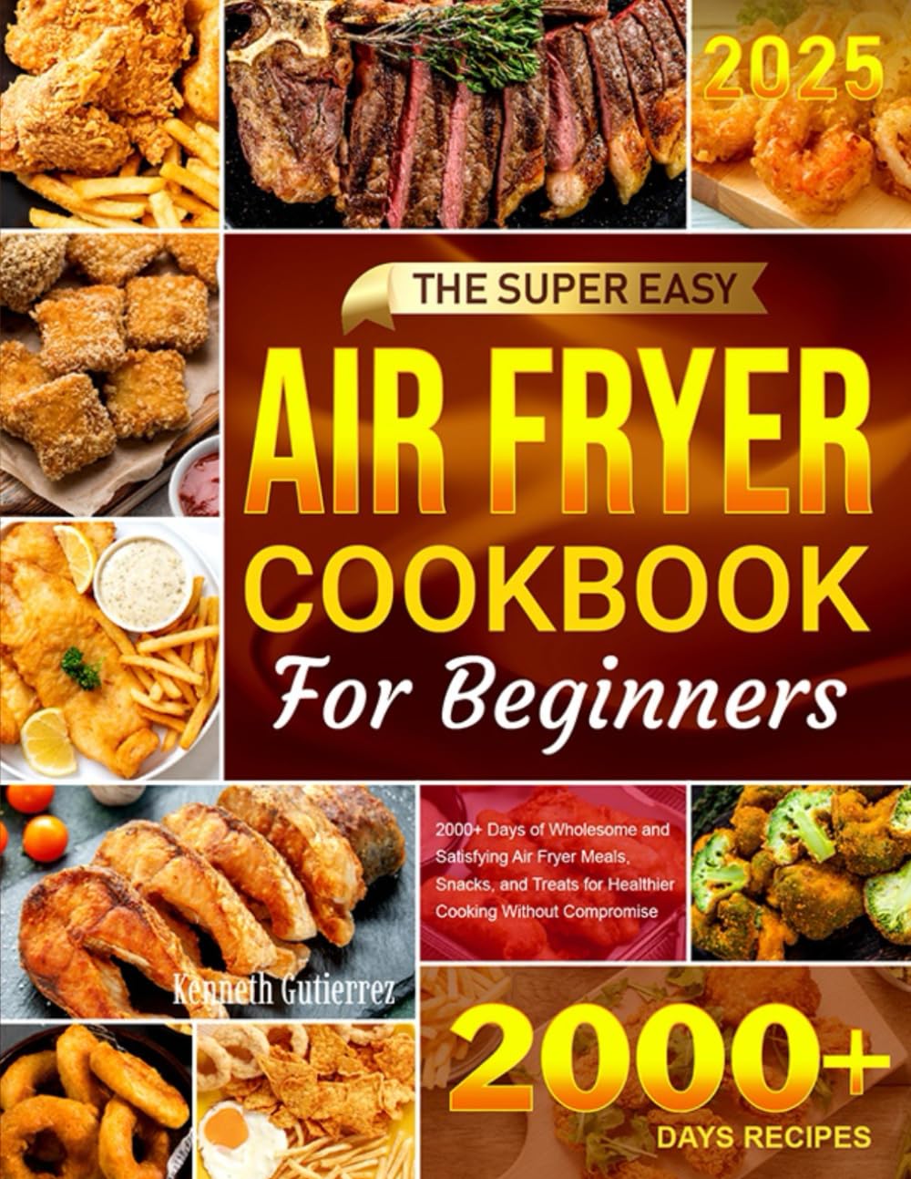 The Super Easy Air Fryer Cookbook for Beginners: 2000+ Days of Wholesome and Satisfying Air Fryer Meals, Snacks, and Treats for Healthier Cooking Without Compromise