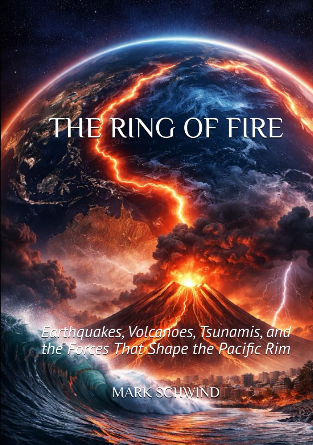 THE RING OF FIRE: Earthquakes, Volcanoes, Tsunamis, and the Forces That Shape the Pacific Rim