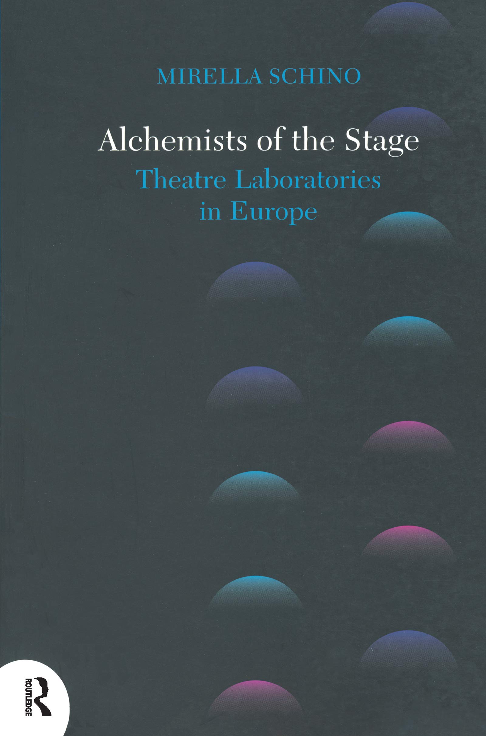 Alchemists of the Stage: Theatre Laboratories in Europe (Routledge Icarus)