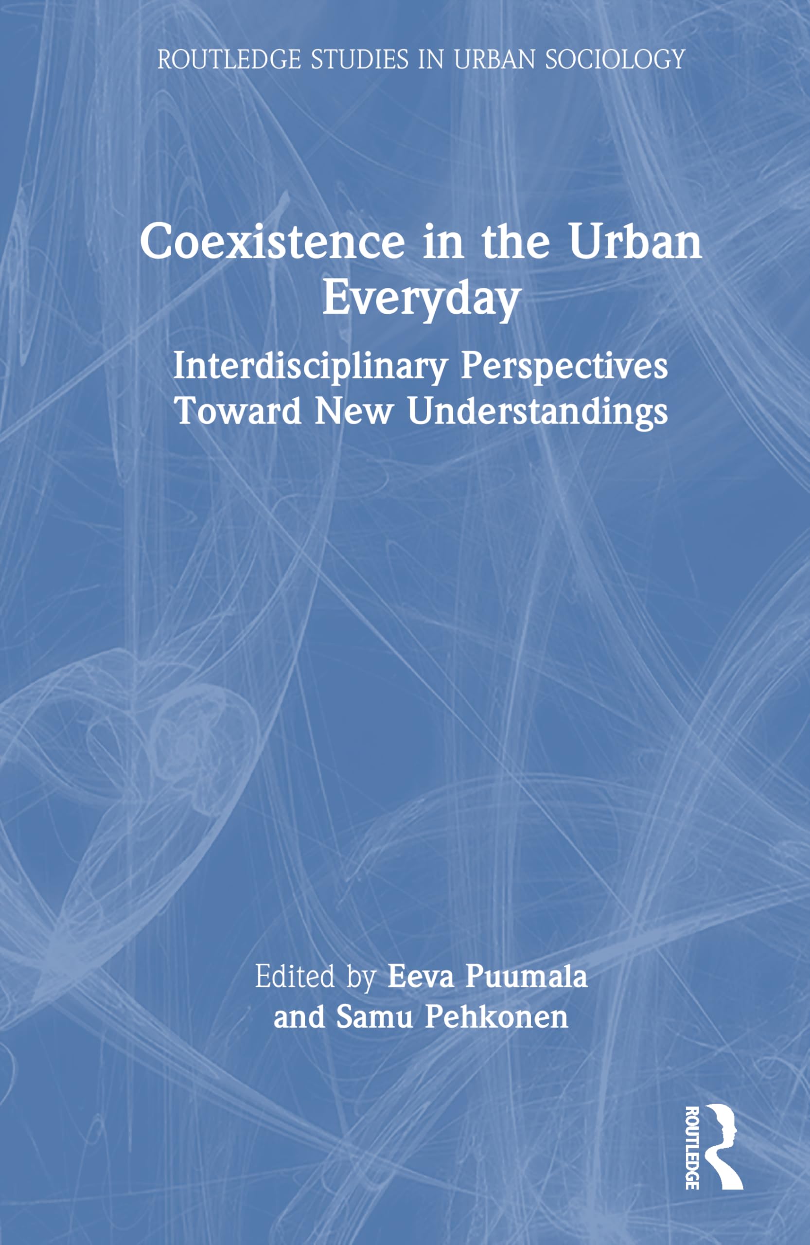 Coexistence in the Urban Everyday: Interdisciplinary Perspectives Toward New Understandings (Routledge Studies in Urban Sociology)