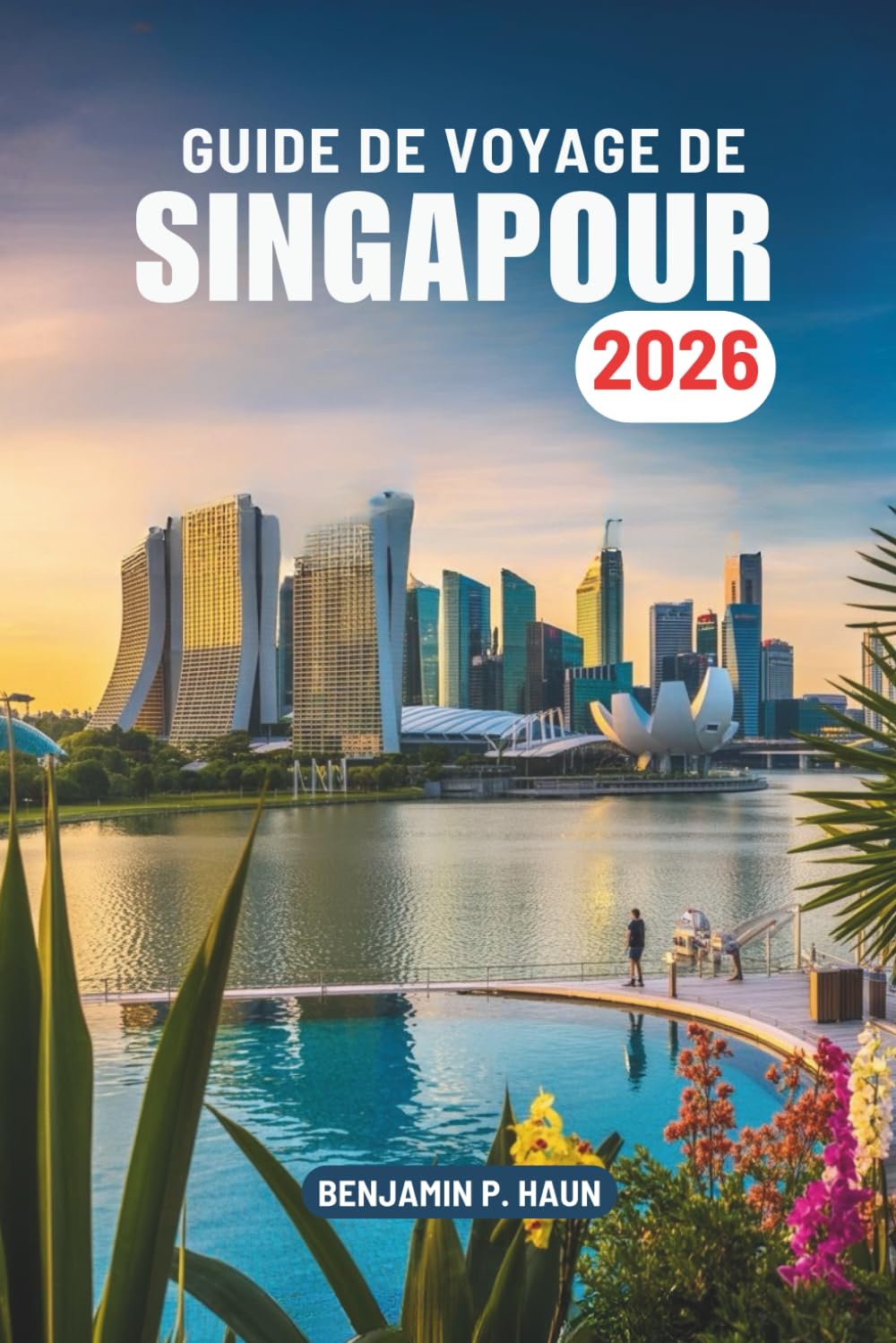 GUIDE DE VOYAGE DE SINGAPOUR 2026: Exploration de la culture et de la modernité à Singapour et en Malaisie, en Asie du Sud-Est