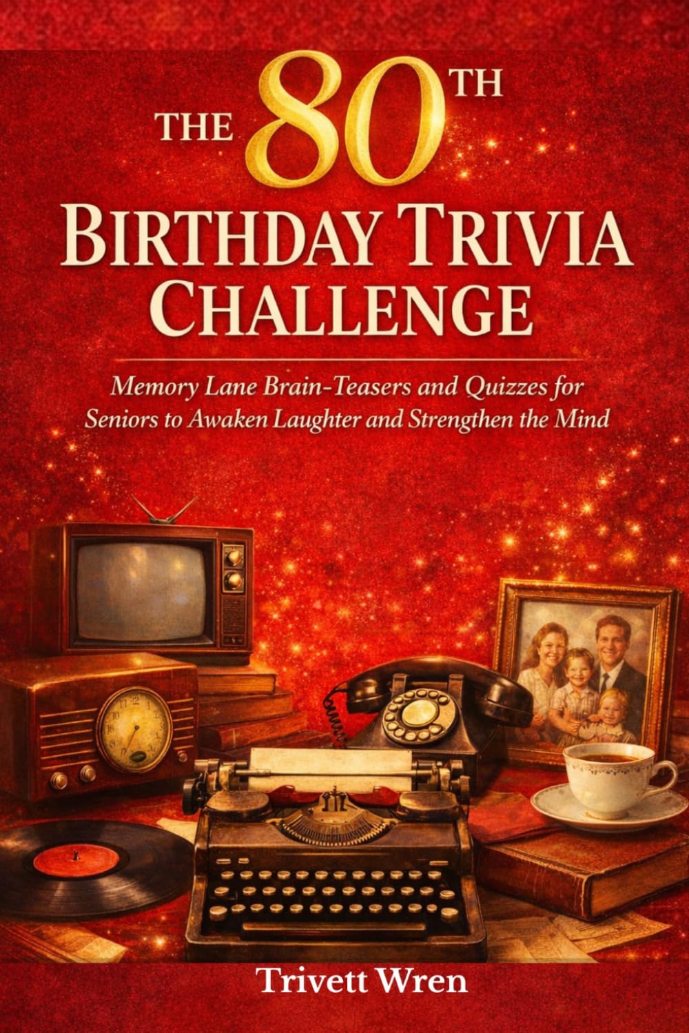 THE 80TH BIRTHDAY TRIVIA CHALLENGE: Memory Lane Brain-Teasers and Quizzes for Seniors to Awaken Laughter and Strengthen the Mind
